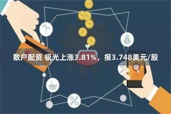 散户配资 极光上涨3.81%，报3.748美元/股