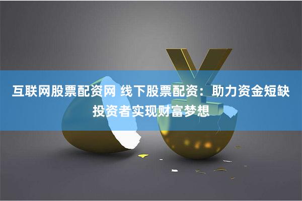 互联网股票配资网 线下股票配资：助力资金短缺投资者实现财富梦想