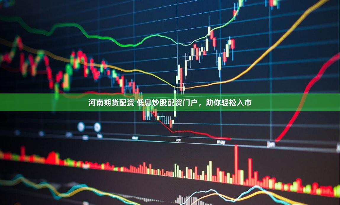 河南期货配资 低息炒股配资门户，助你轻松入市