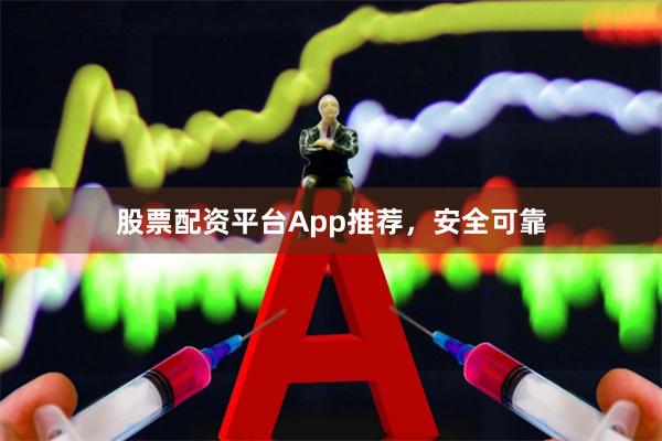 股票配资平台App推荐，安全可靠