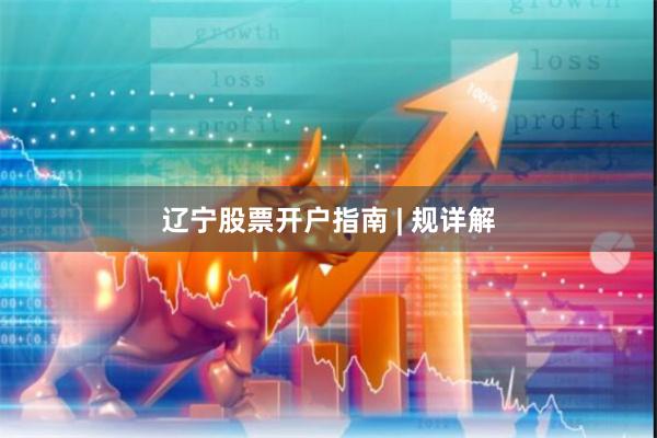 辽宁股票开户指南 | 规详解