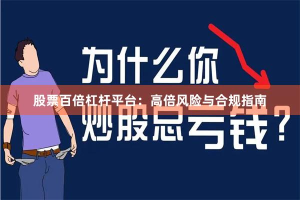 股票百倍杠杆平台：高倍风险与合规指南