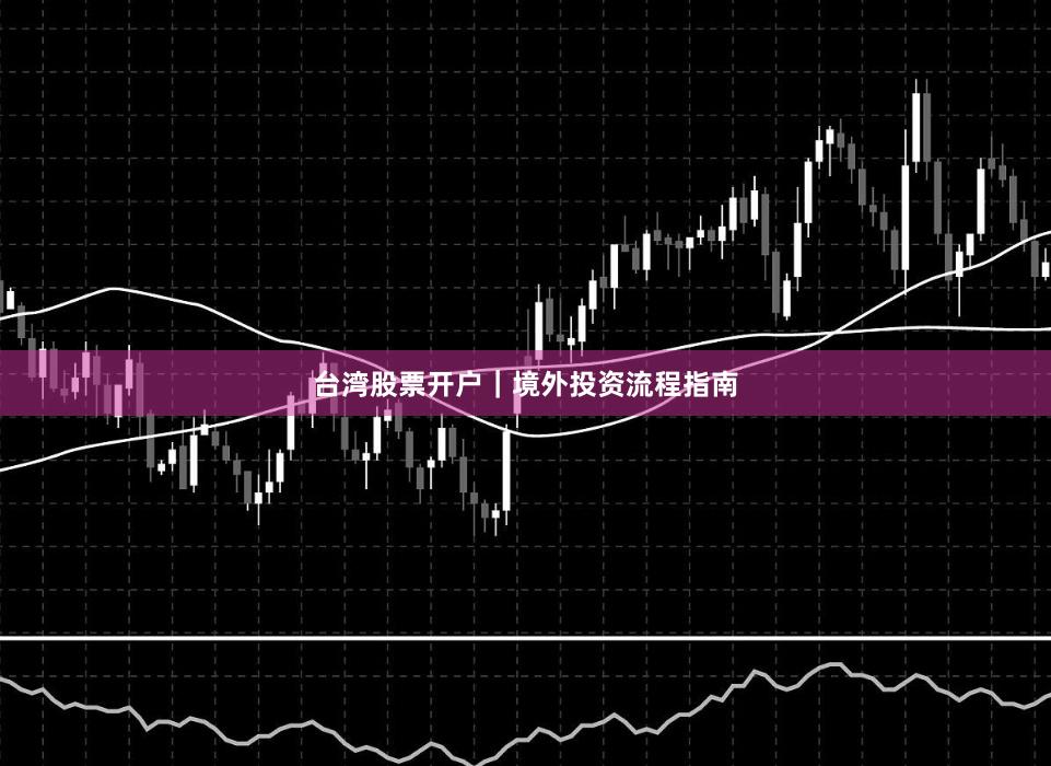 台湾股票开户｜境外投资流程指南