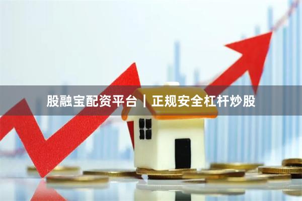 股融宝配资平台|正规安全杠杆炒股