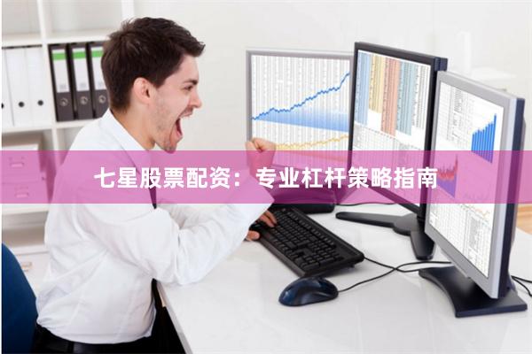 七星股票配资:专业杠杆策略指南