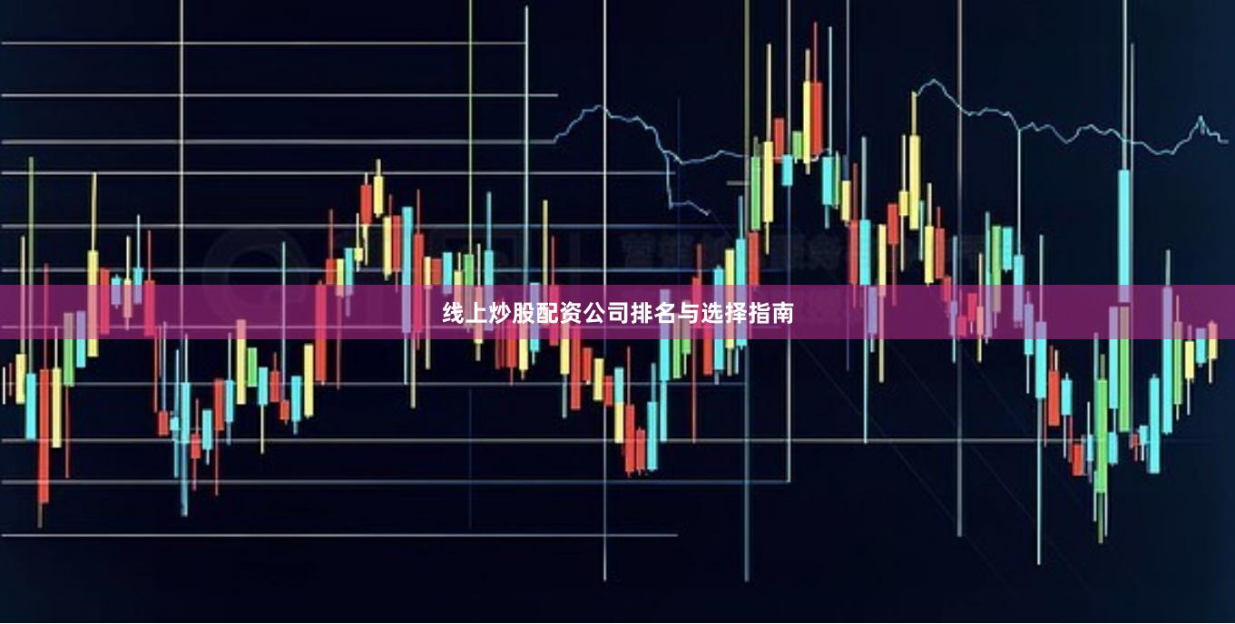 线上炒股配资公司排名与选择指南