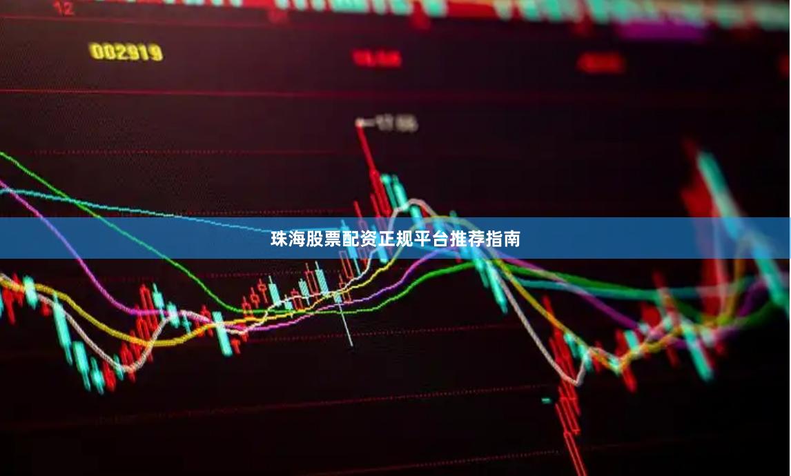 珠海股票配资正规平台推荐指南
