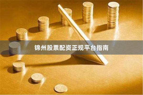 锦州股票配资正规平台指南