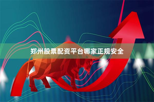 郑州股票配资平台哪家正规安全