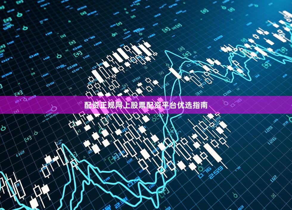 配资正规网上股票配资平台优选指南